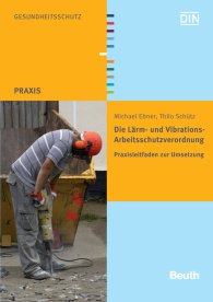 Preview  Beuth Praxis; Die Lärm- und Vibrations-Arbeitsschutzverordnung; Praxisleitfaden zur Umsetzung 22.10.2010