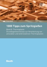 Preview  Beuth Praxis; 1000 Tipps zum Spritzgießen; Band 8: Thermoplaste Grundlagenkenntnisse zur Verarbeitung von amorphen und teilkristallinen Thermoplasten 30.11.2016