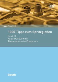 Preview  Beuth Praxis; 1000 Tipps zum Spritzgießen; Band 10: Kautschuk (Gummi) - Thermoplastische Elastomere 16.2.2017