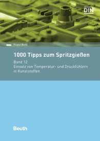 Preview  Beuth Praxis; 1000 Tipps zum Spritzgießen; Band 12: Einsatz von Temperatur- und Druckfühlern in Kunststoffen 1.3.2017