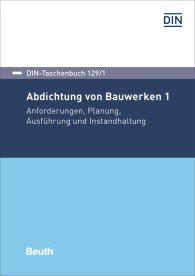 Preview  DIN-Taschenbuch 129/1; Abdichtung von Bauwerken 1; Anforderungen, Planung, Ausführung und Instandhaltung 17.11.2017