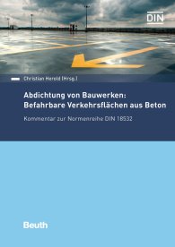 Publications  Beuth Kommentar; Abdichtung von Bauwerken: Befahrbare Verkehrsflächen aus Beton; Kommentar zur Normenreihe DIN 18532 14.12.2018 preview