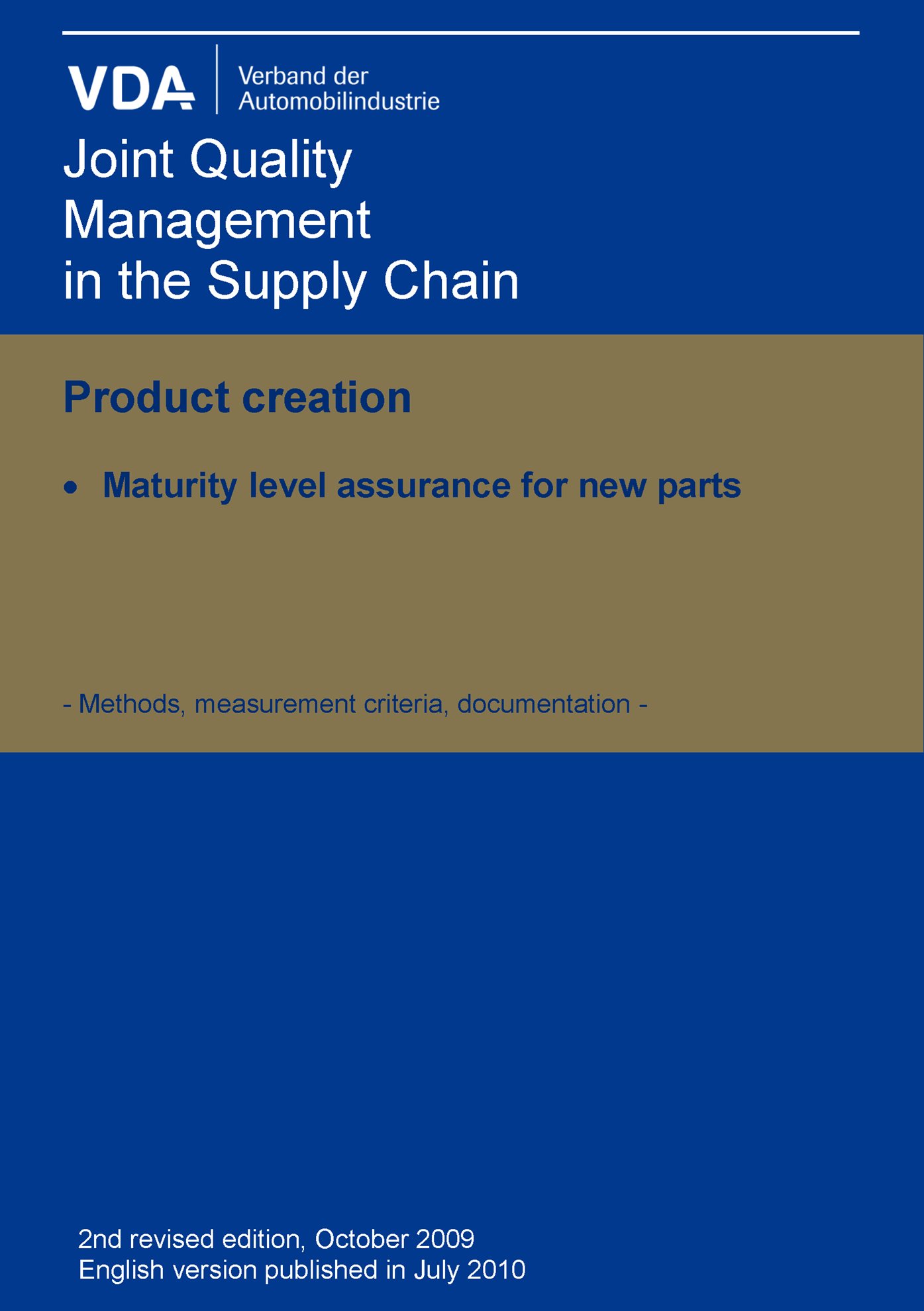 Publications  VDA Product creation - Maturity Level Assurance for new Parts - Methods, measurement criteria, documentation - 2nd revised edition, Oct. 2009 English version published in July 2010 1.1.2010 preview